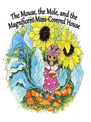 cover image of The Mouse, the Mole, and the Magnificient, Moss-Covered House